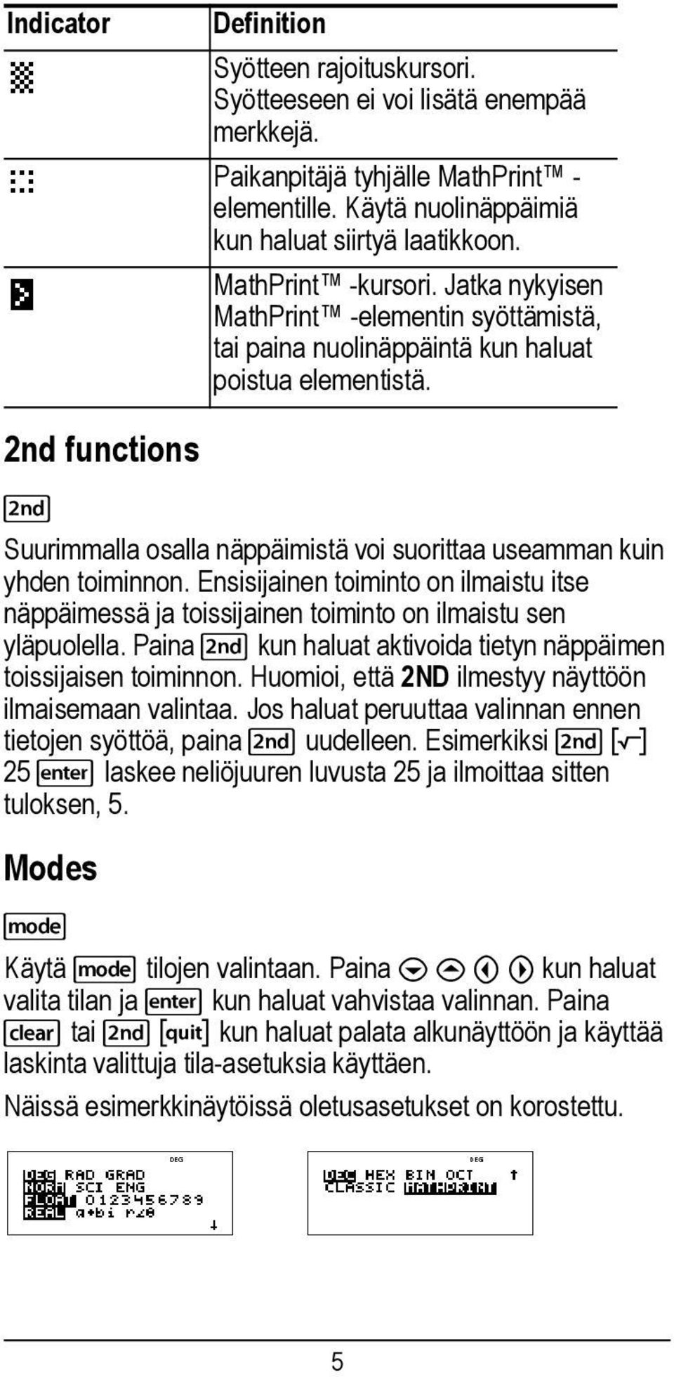 2nd functions % Suurimmalla osalla näppäimistä voi suorittaa useamman kuin yhden toiminnon. Ensisijainen toiminto on ilmaistu itse näppäimessä ja toissijainen toiminto on ilmaistu sen yläpuolella.