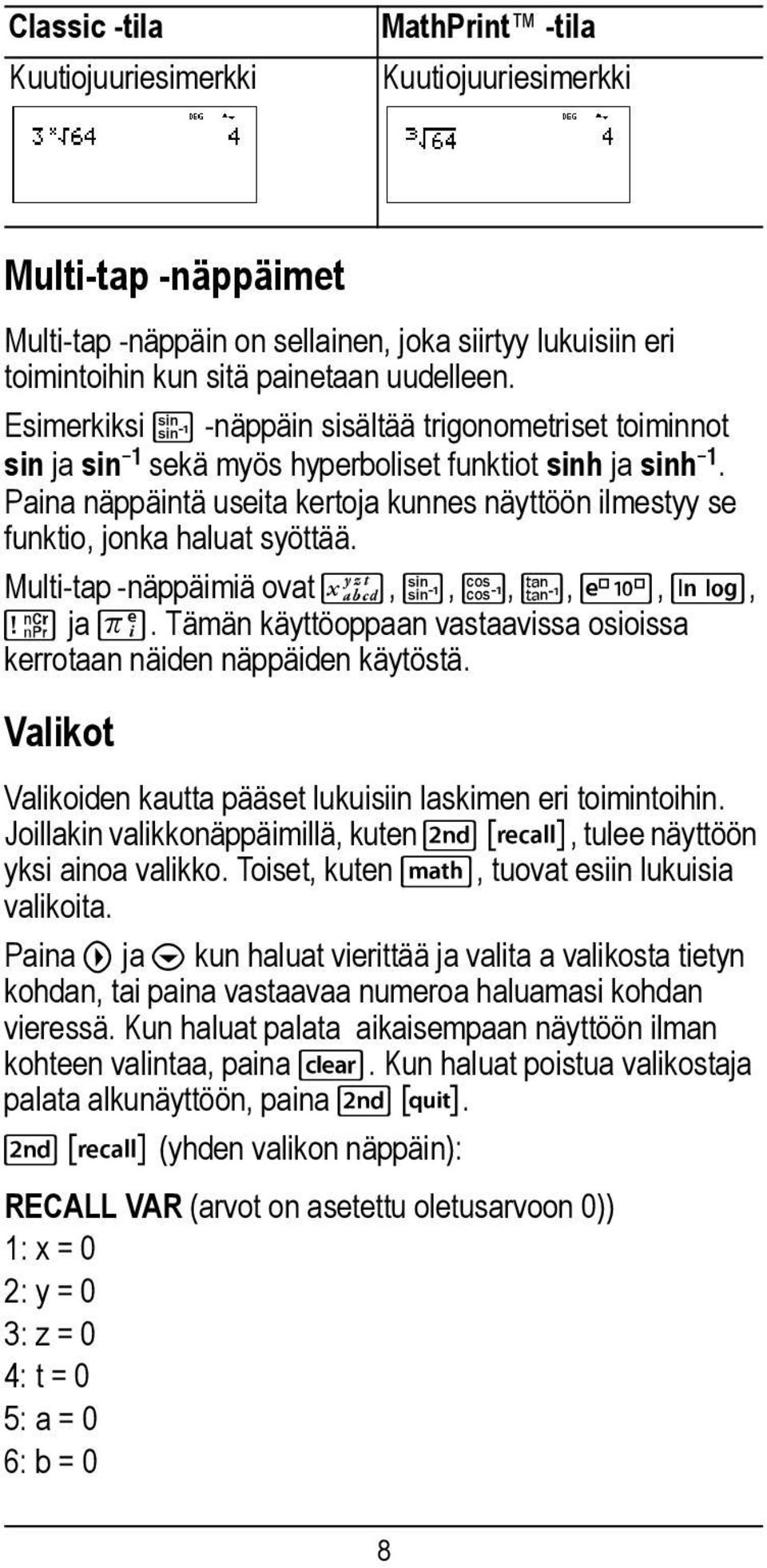 Paina näppäintä useita kertoja kunnes näyttöön ilmestyy se funktio, jonka haluat syöttää. Multi-tap -näppäimiä ovat z, X, Y, Z, C, D, H ja g.