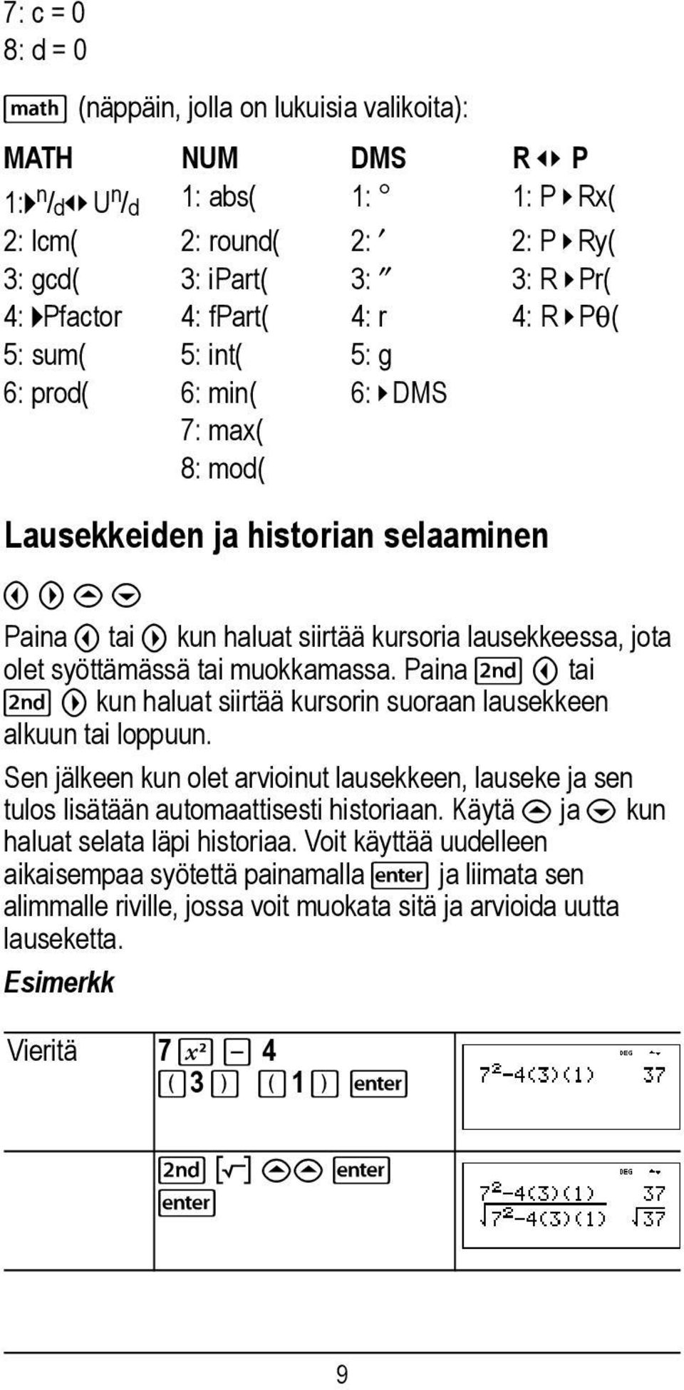 tai " kun haluat siirtää kursoria lausekkeessa, jota olet syöttämässä tai muokkamassa. Paina %! tai %" kun haluat siirtää kursorin suoraan lausekkeen alkuun tai loppuun.