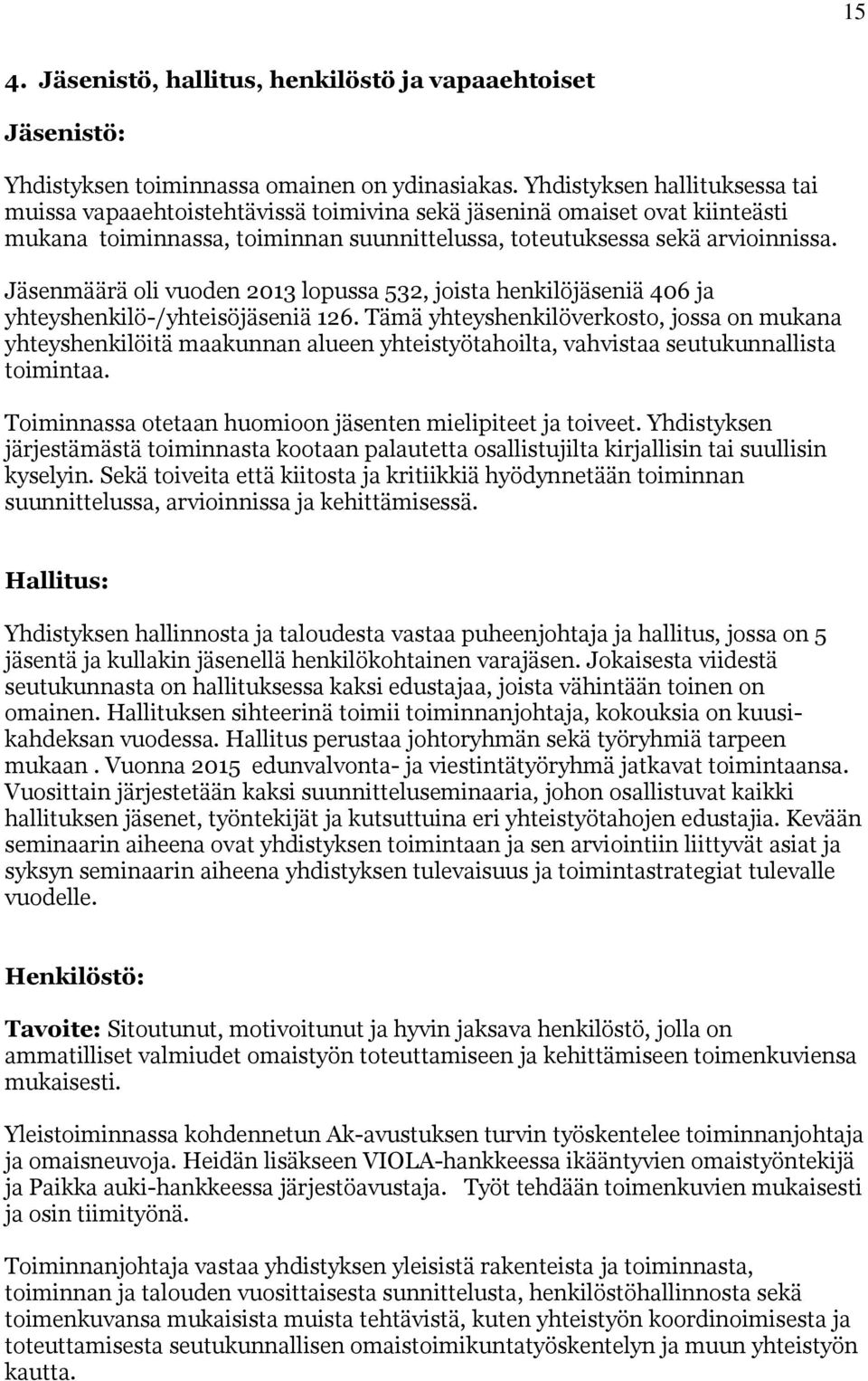 Jäsenmäärä oli vuoden 2013 lopussa 532, joista henkilöjäseniä 406 ja yhteyshenkilö-/yhteisöjäseniä 126.