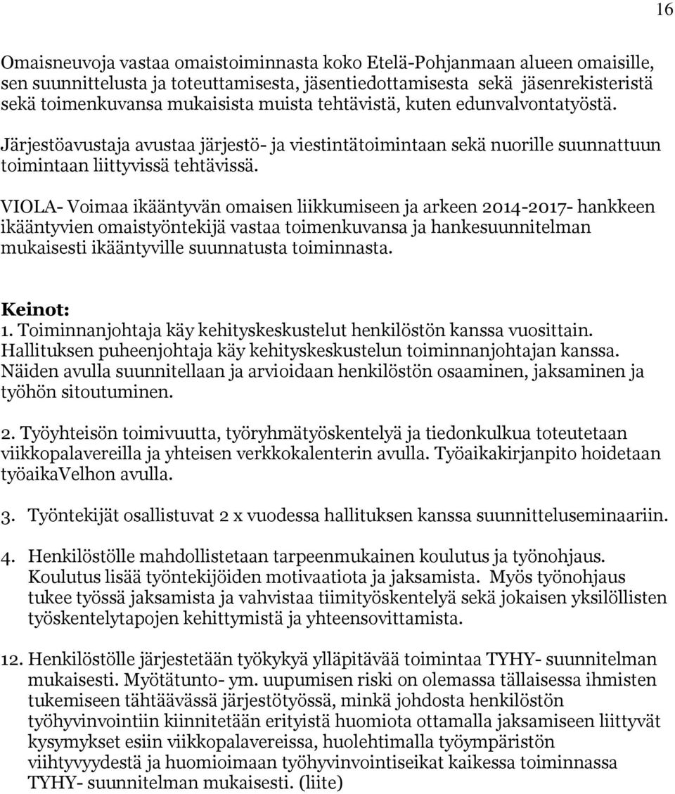 VIOLA- Voimaa ikääntyvän omaisen liikkumiseen ja arkeen 2014-2017- hankkeen ikääntyvien omaistyöntekijä vastaa toimenkuvansa ja hankesuunnitelman mukaisesti ikääntyville suunnatusta toiminnasta.