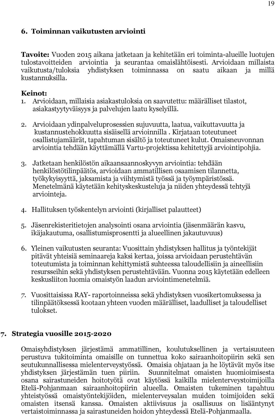 Arvioidaan, millaisia asiakastuloksia on saavutettu: määrälliset tilastot, asiakastyytyväisyys ja palvelujen laatu kyselyillä. 2.