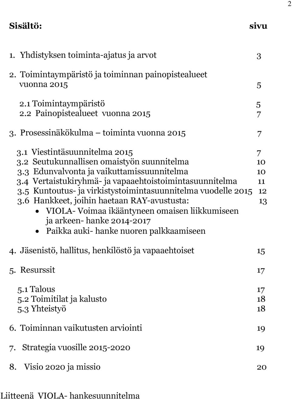 4 Vertaistukiryhmä- ja vapaaehtoistoimintasuunnitelma 11 3.5 Kuntoutus- ja virkistystoimintasuunnitelma vuodelle 2015 12 3.