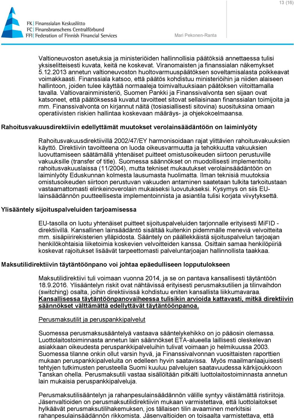 Finanssiala katsoo, että päätös kohdistuu ministeriöihin ja niiden alaiseen hallintoon, joiden tulee käyttää normaaleja toimivaltuuksiaan päätöksen viitoittamalla tavalla.