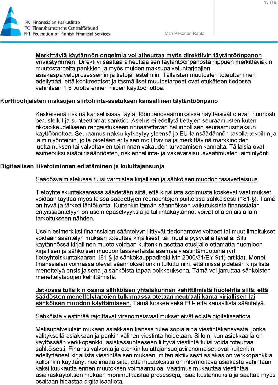 Tällaisten muutosten toteuttaminen edellyttää, että konkreettiset ja täsmälliset muutostarpeet ovat etukäteen tiedossa vähintään 1,5 vuotta ennen niiden käyttöönottoa.