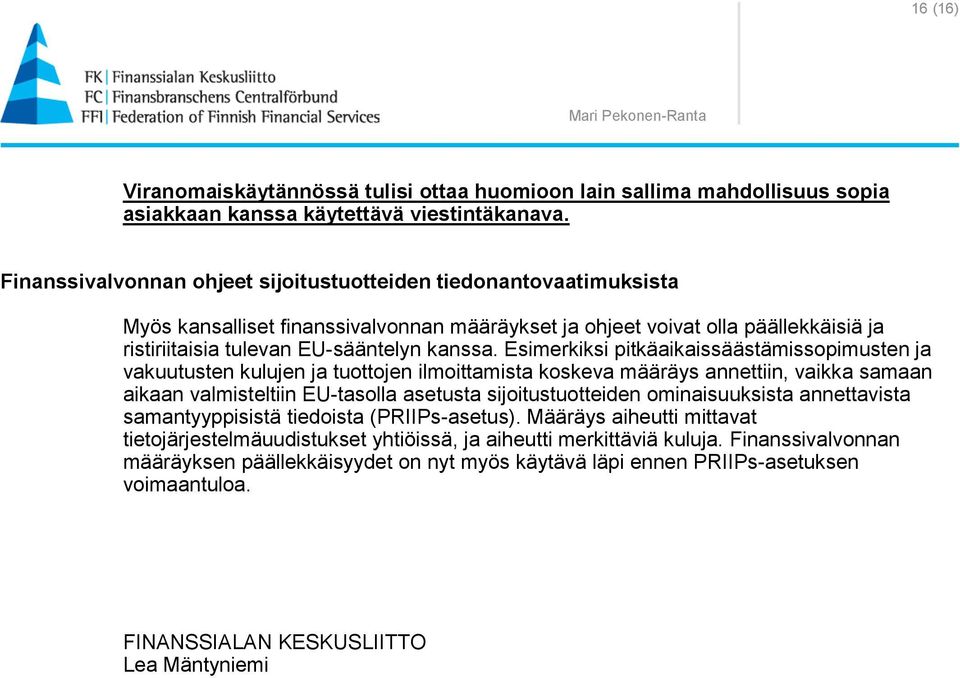 Esimerkiksi pitkäaikaissäästämissopimusten ja vakuutusten kulujen ja tuottojen ilmoittamista koskeva määräys annettiin, vaikka samaan aikaan valmisteltiin EU-tasolla asetusta sijoitustuotteiden