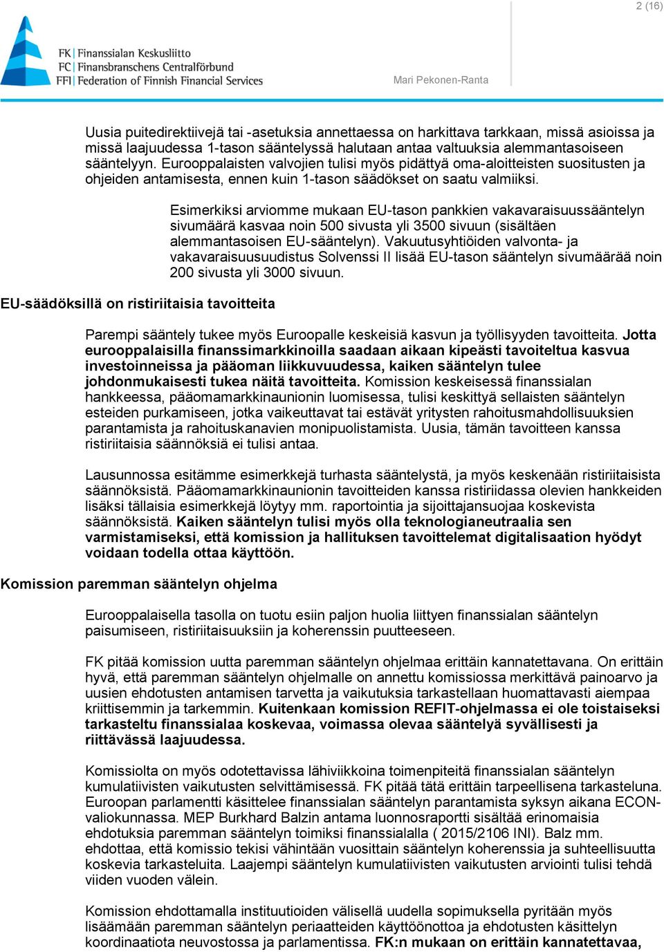 EU-säädöksillä on ristiriitaisia tavoitteita Esimerkiksi arviomme mukaan EU-tason pankkien vakavaraisuussääntelyn sivumäärä kasvaa noin 500 sivusta yli 3500 sivuun (sisältäen alemmantasoisen