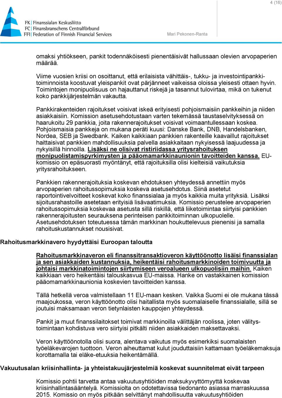 Toimintojen monipuolisuus on hajauttanut riskejä ja tasannut tulovirtaa, mikä on tukenut koko pankkijärjestelmän vakautta.