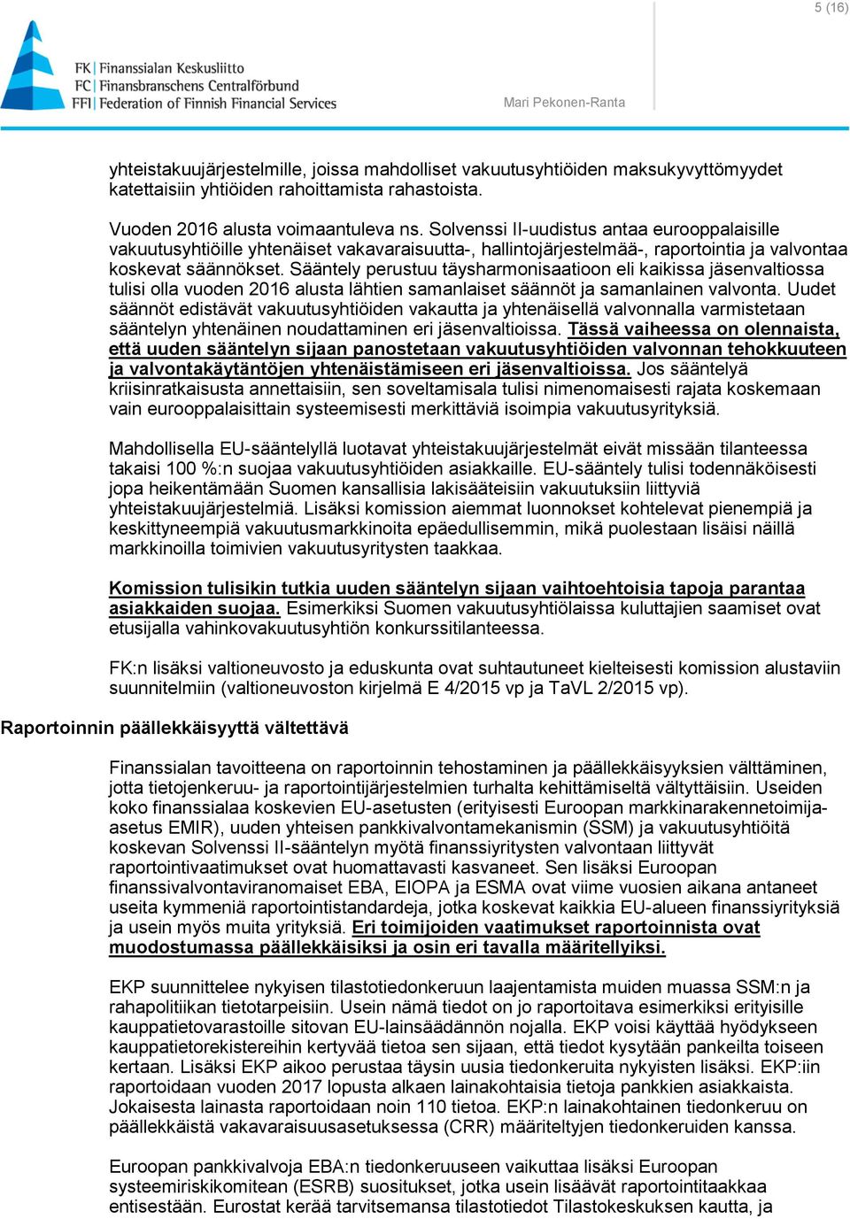 Sääntely perustuu täysharmonisaatioon eli kaikissa jäsenvaltiossa tulisi olla vuoden 2016 alusta lähtien samanlaiset säännöt ja samanlainen valvonta.