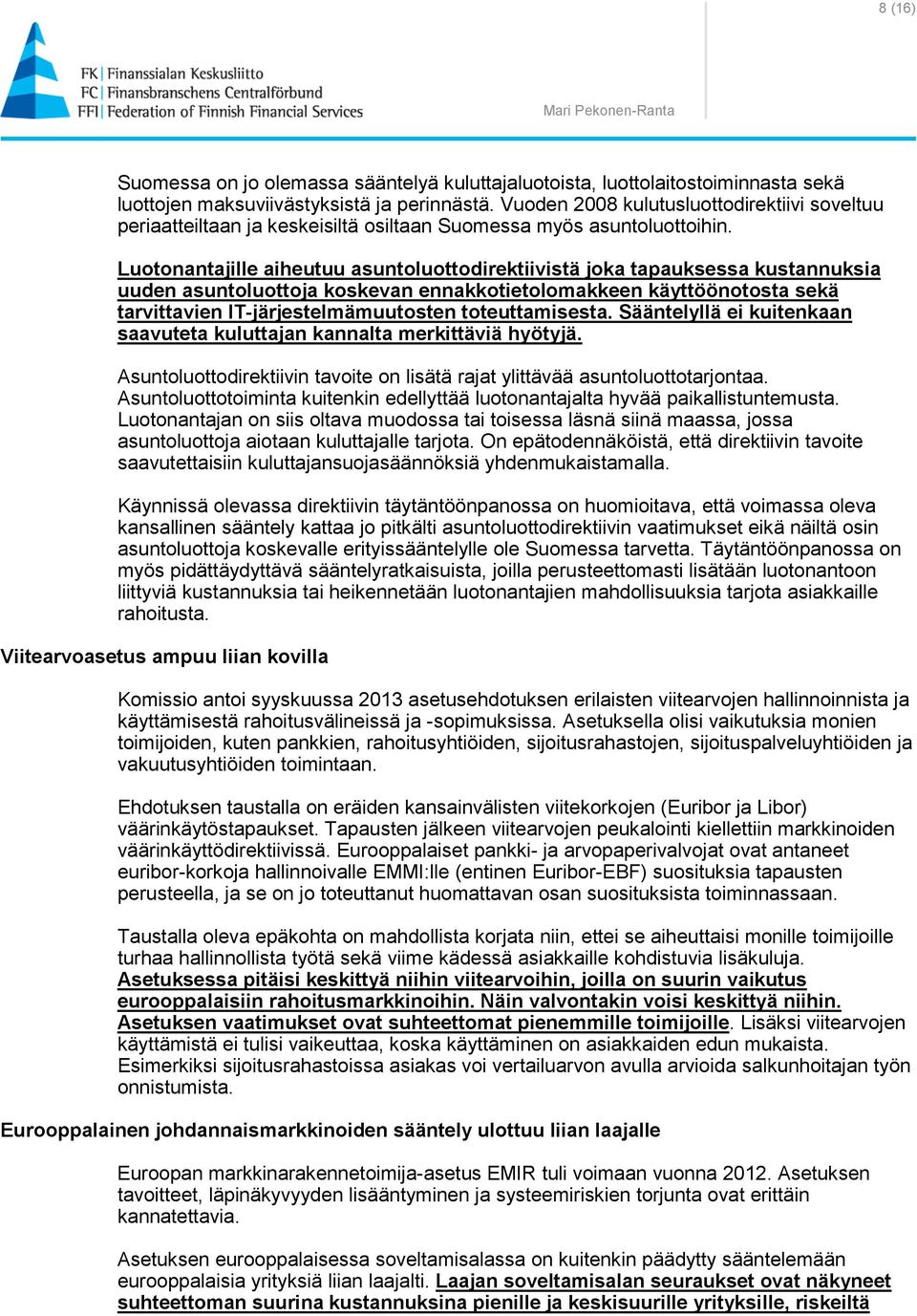 Luotonantajille aiheutuu asuntoluottodirektiivistä joka tapauksessa kustannuksia uuden asuntoluottoja koskevan ennakkotietolomakkeen käyttöönotosta sekä tarvittavien IT-järjestelmämuutosten