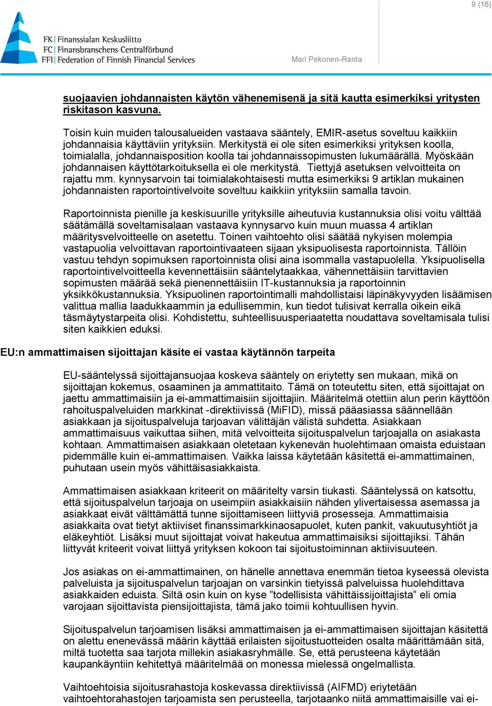 Merkitystä ei ole siten esimerkiksi yrityksen koolla, toimialalla, johdannaisposition koolla tai johdannaissopimusten lukumäärällä. Myöskään johdannaisen käyttötarkoituksella ei ole merkitystä.