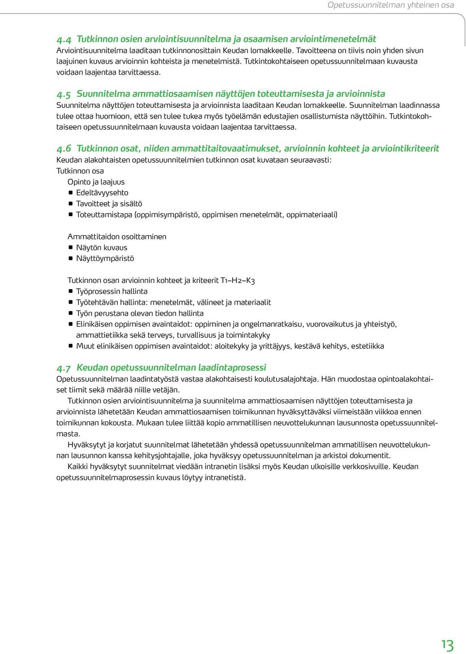 5 Suunnitelma ammattiosaamisen näyttöjen toteuttamisesta ja arvioinnista Suunnitelma näyttöjen toteuttamisesta ja arvioinnista laaditaan Keudan lomakkeelle.