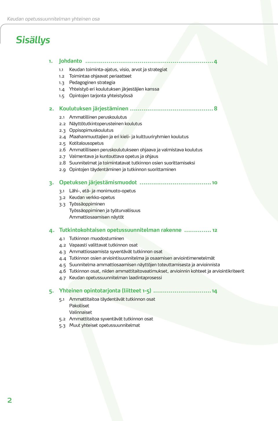 3 Oppisopimuskoulutus 2.4 Maahanmuuttajien ja eri kieli- ja kulttuuriryhmien koulutus 2.5 Kotitalousopetus 2.6 Ammatilliseen peruskoulutukseen ohjaava ja valmistava koulutus 2.