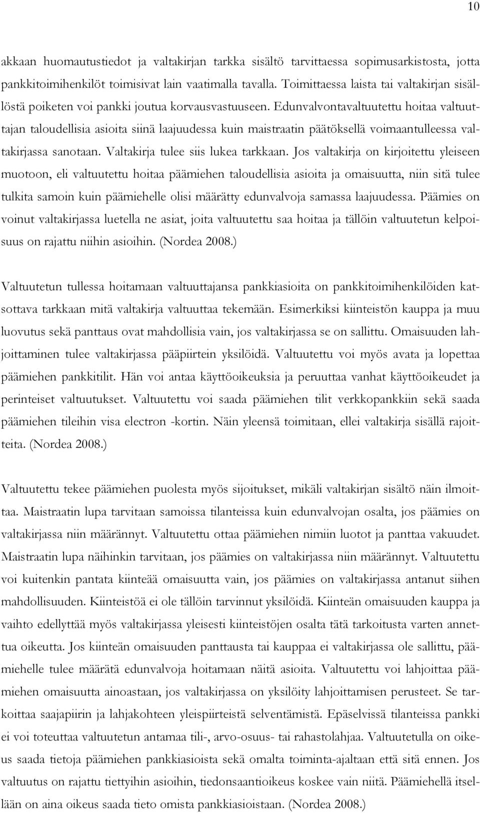 Edunvalvontavaltuutettu hoitaa valtuuttajan taloudellisia asioita siinä laajuudessa kuin maistraatin päätöksellä voimaantulleessa valtakirjassa sanotaan. Valtakirja tulee siis lukea tarkkaan.