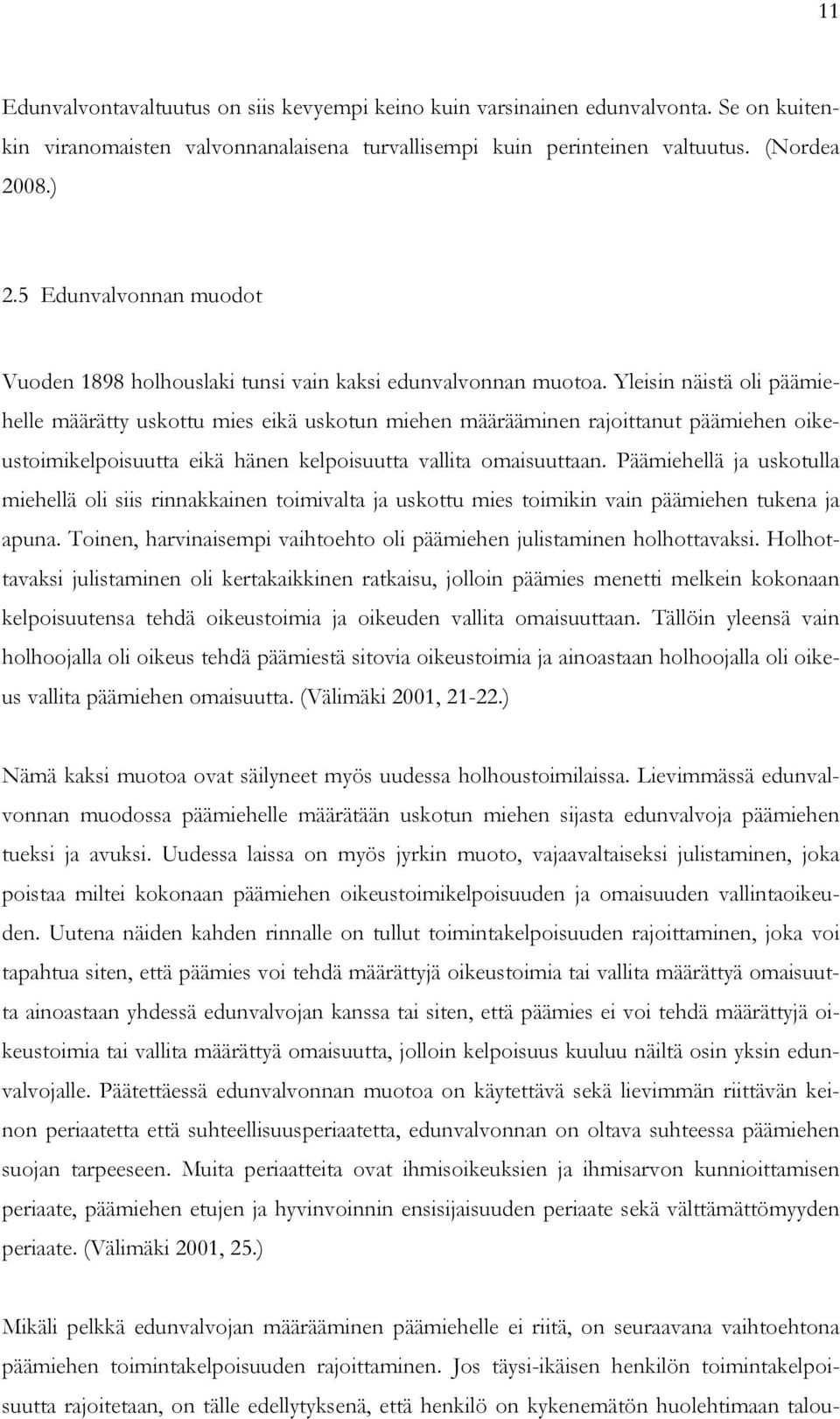 Yleisin näistä oli päämiehelle määrätty uskottu mies eikä uskotun miehen määrääminen rajoittanut päämiehen oikeustoimikelpoisuutta eikä hänen kelpoisuutta vallita omaisuuttaan.