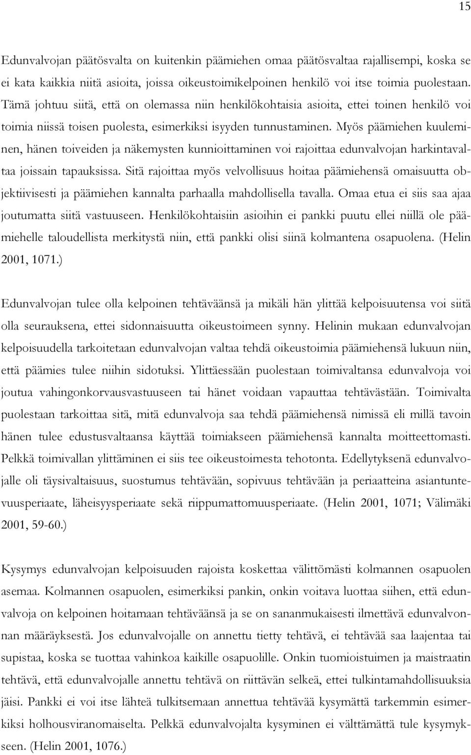 Myös päämiehen kuuleminen, hänen toiveiden ja näkemysten kunnioittaminen voi rajoittaa edunvalvojan harkintavaltaa joissain tapauksissa.