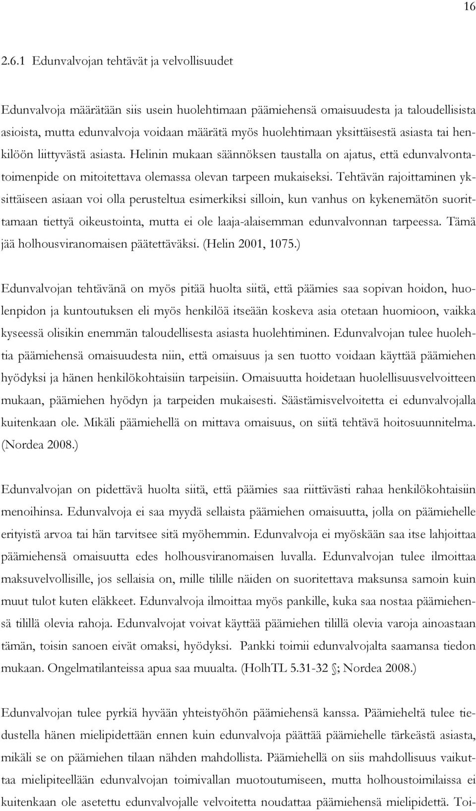 Tehtävän rajoittaminen yksittäiseen asiaan voi olla perusteltua esimerkiksi silloin, kun vanhus on kykenemätön suorittamaan tiettyä oikeustointa, mutta ei ole laaja-alaisemman edunvalvonnan tarpeessa.