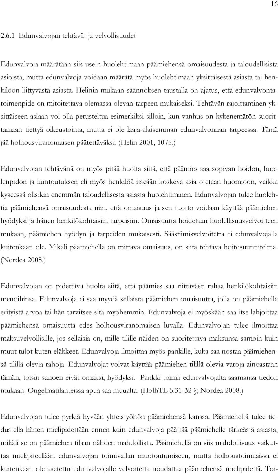 Tehtävän rajoittaminen yksittäiseen asiaan voi olla perusteltua esimerkiksi silloin, kun vanhus on kykenemätön suorittamaan tiettyä oikeustointa, mutta ei ole laaja-alaisemman edunvalvonnan tarpeessa.