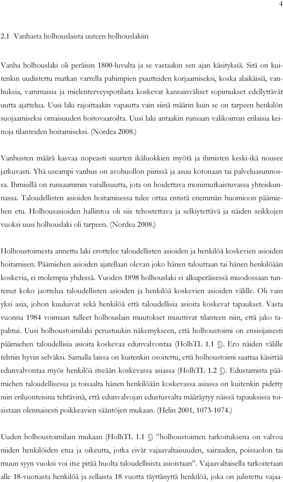 ajattelua. Uusi laki rajoittaakin vapautta vain siinä määrin kuin se on tarpeen henkilön suojaamiseksi omaisuuden hoitovaaroilta.