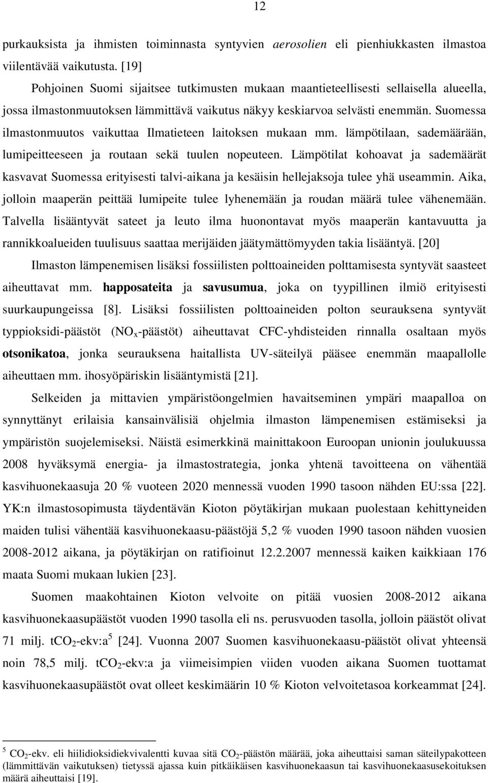 Suomessa ilmastonmuutos vaikuttaa Ilmatieteen laitoksen mukaan mm. lämpötilaan, sademäärään, lumipeitteeseen ja routaan sekä tuulen nopeuteen.