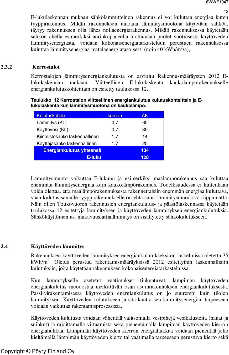 Mikäli rakennuksessa käytetään sähkön ohella esimerkiksi aurinkopaneelia tuottamaan puolet vuotuisesta käyttöveden lämmitysenergiasta, voidaan kokonaisenergiatarkasteluun perustuen rakennuksessa