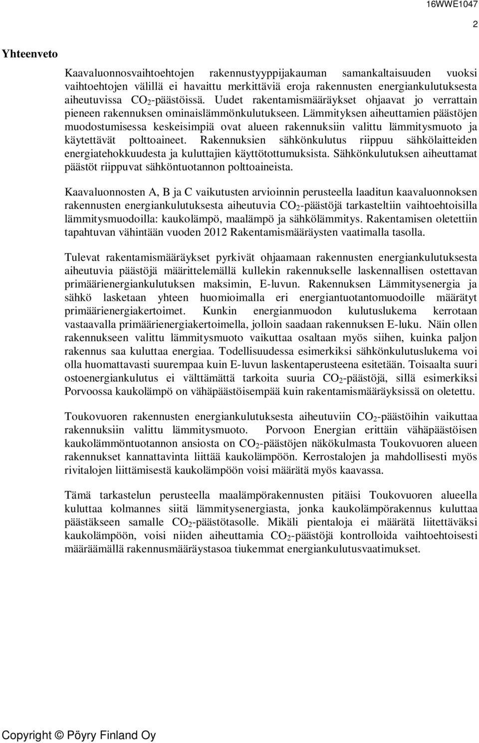 Lämmityksen aiheuttamien päästöjen muodostumisessa keskeisimpiä ovat alueen rakennuksiin valittu lämmitysmuoto ja käytettävät polttoaineet.