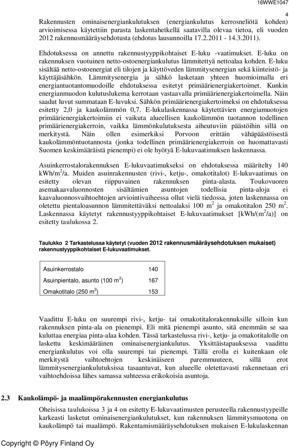 E-luku sisältää netto-ostoenergiat eli tilojen ja käyttöveden lämmitysenergian sekä kiinteistö- ja käyttäjäsähkön.