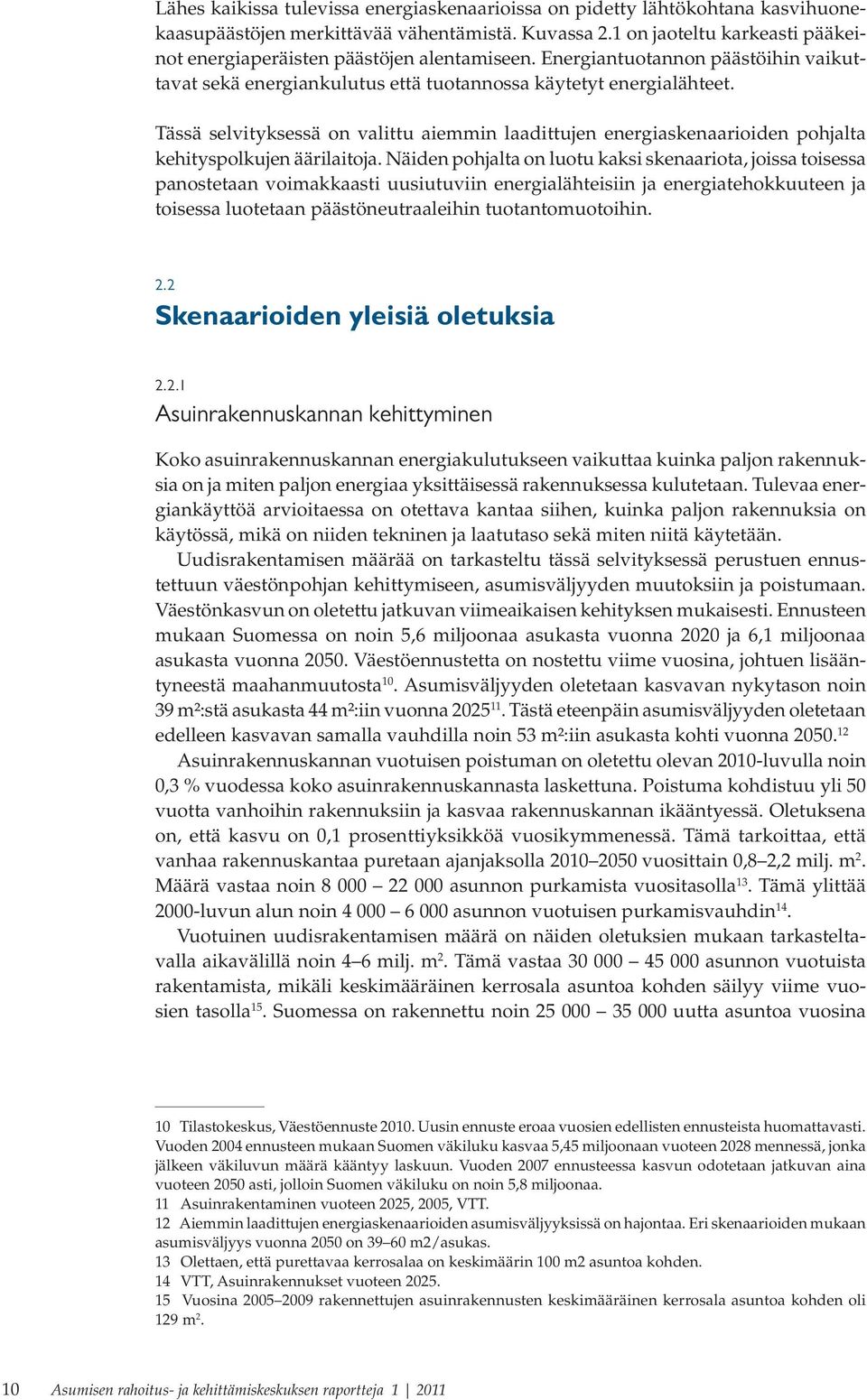 Tässä selvityksessä on valittu aiemmin laadittujen energiaskenaarioiden pohjalta kehityspolkujen äärilaitoja.