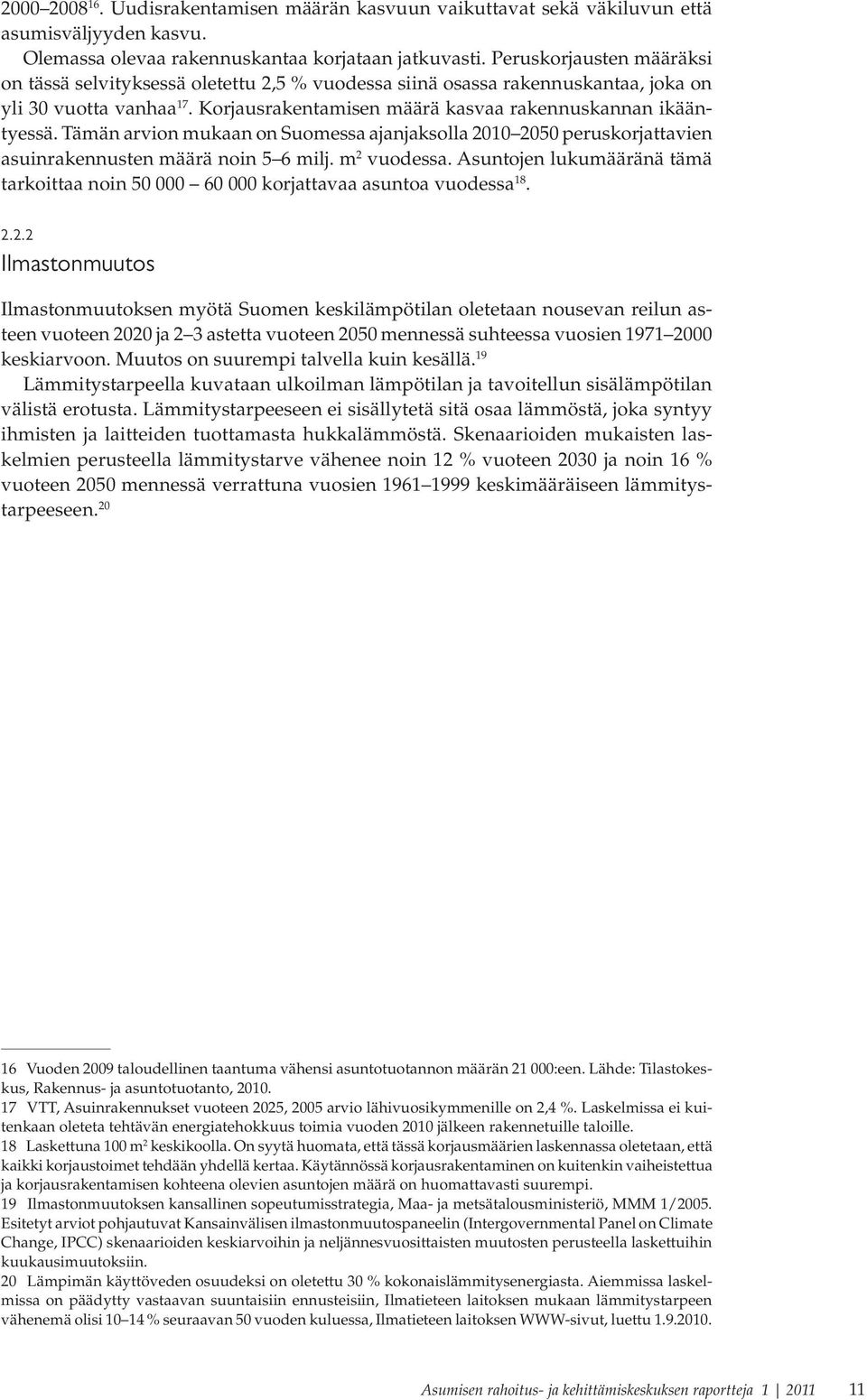 Tämän arvion mukaan on Suomessa ajanjaksolla 2010 2050 peruskorjattavien asuinrakennusten määrä noin 5 6 milj. m 2 vuodessa.