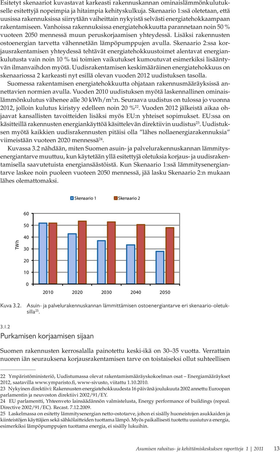 Vanhoissa rakennuksissa energiatehokkuutta parannetaan noin 50 % vuoteen 2050 mennessä muun peruskorjaamisen yhteydessä. Lisäksi rakennusten ostoenergian tarvetta vähennetään lämpöpumppujen avulla.