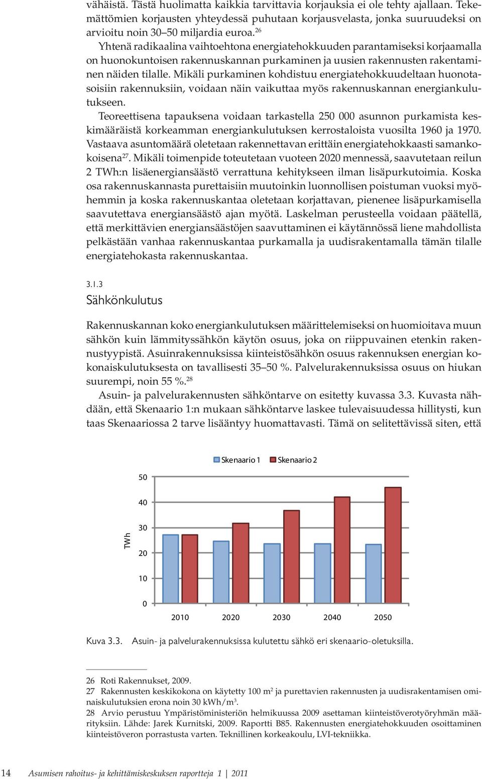 Mikäli purkaminen kohdistuu energiatehokkuudeltaan huonotasoisiin rakennuksiin, voidaan näin vaikuttaa myös rakennuskannan energiankulutukseen.