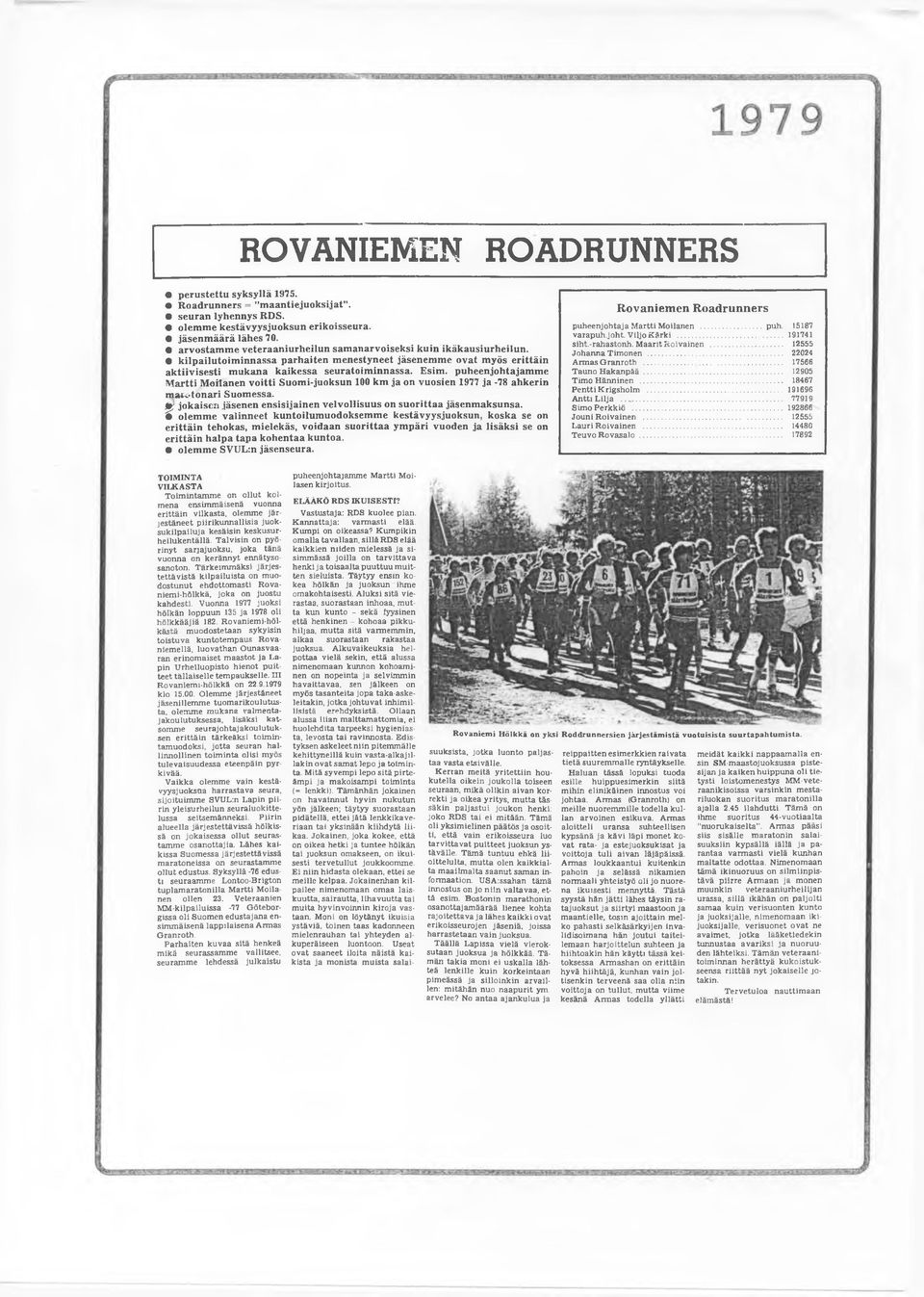 puheenjohtajamme M artti Moilanen voitti Suomi-juoksun 100 km ja on vuosien 1977 ja -78 ahkerin m at^tonari Suomessa. j r jokaisen jäsenen ensisijainen velvollisuus on suorittaa jäsenmaksunsa.