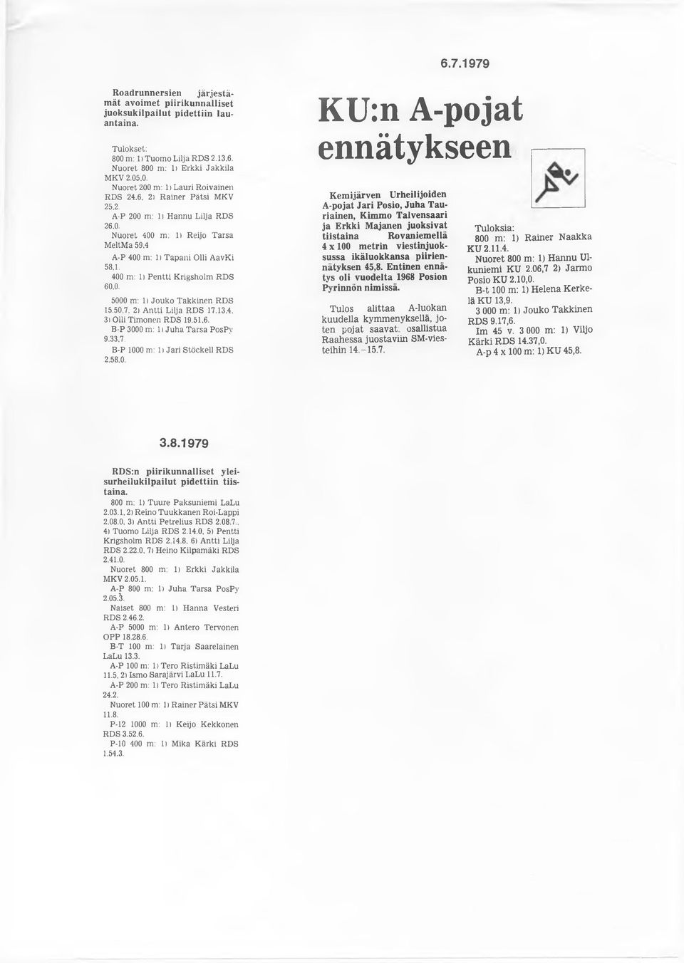 50.7, 2) A ntti Lilja RDS 17.13.4. 3i Olli Timonen RDS 19.51.6. B-P 3000 m: 11 Ju h a Tarsa PosPy 9.33.7. B-P 1000 m: li Ja ri Stöckell RDS 2.58.0. 6.7.1979 KU:n A-pojat ennätykseen Kemijärven
