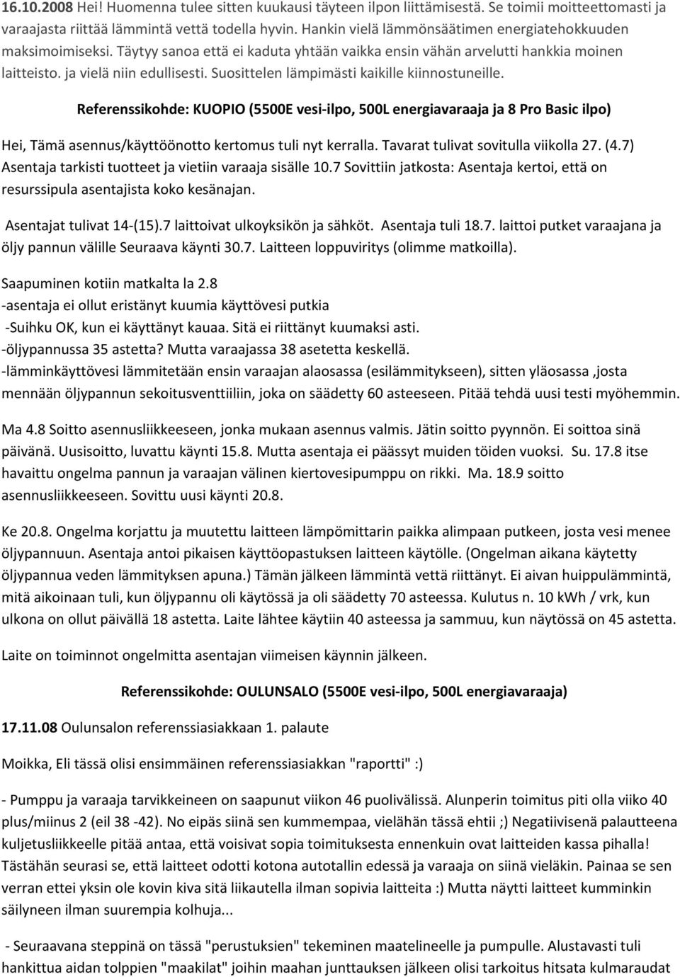 Suosittelen lämpimästi kaikille kiinnostuneille. Referenssikohde: KUOPIO (5500E vesi-ilpo, 500L energiavaraaja ja 8 Pro Basic ilpo) Hei, Tämä asennus/käyttöönotto kertomus tuli nyt kerralla.