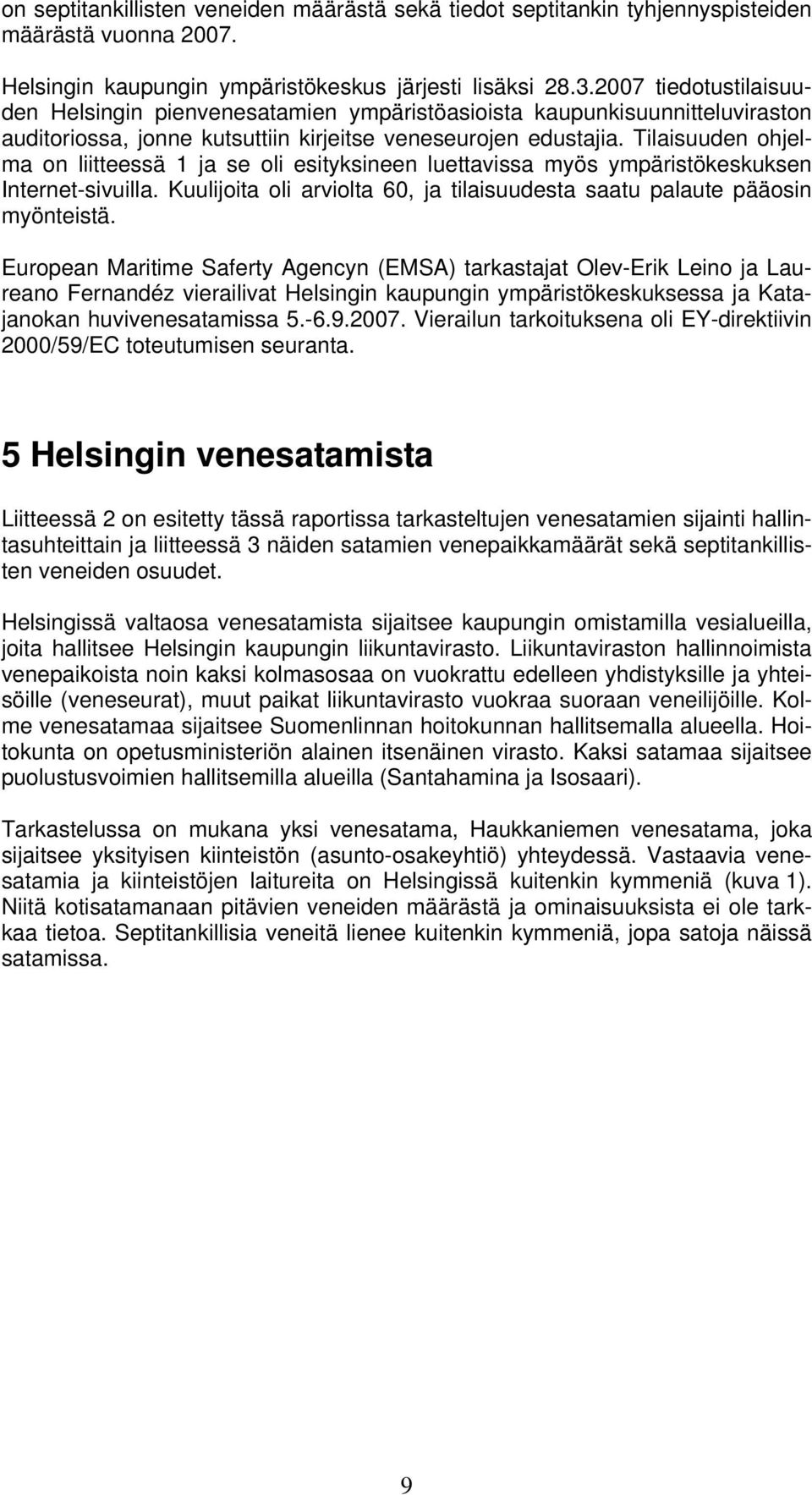 Tilaisuuden ohjelma on liitteessä 1 ja se oli esityksineen luettavissa myös ympäristökeskuksen Internet-sivuilla. Kuulijoita oli arviolta 60, ja tilaisuudesta saatu palaute pääosin myönteistä.