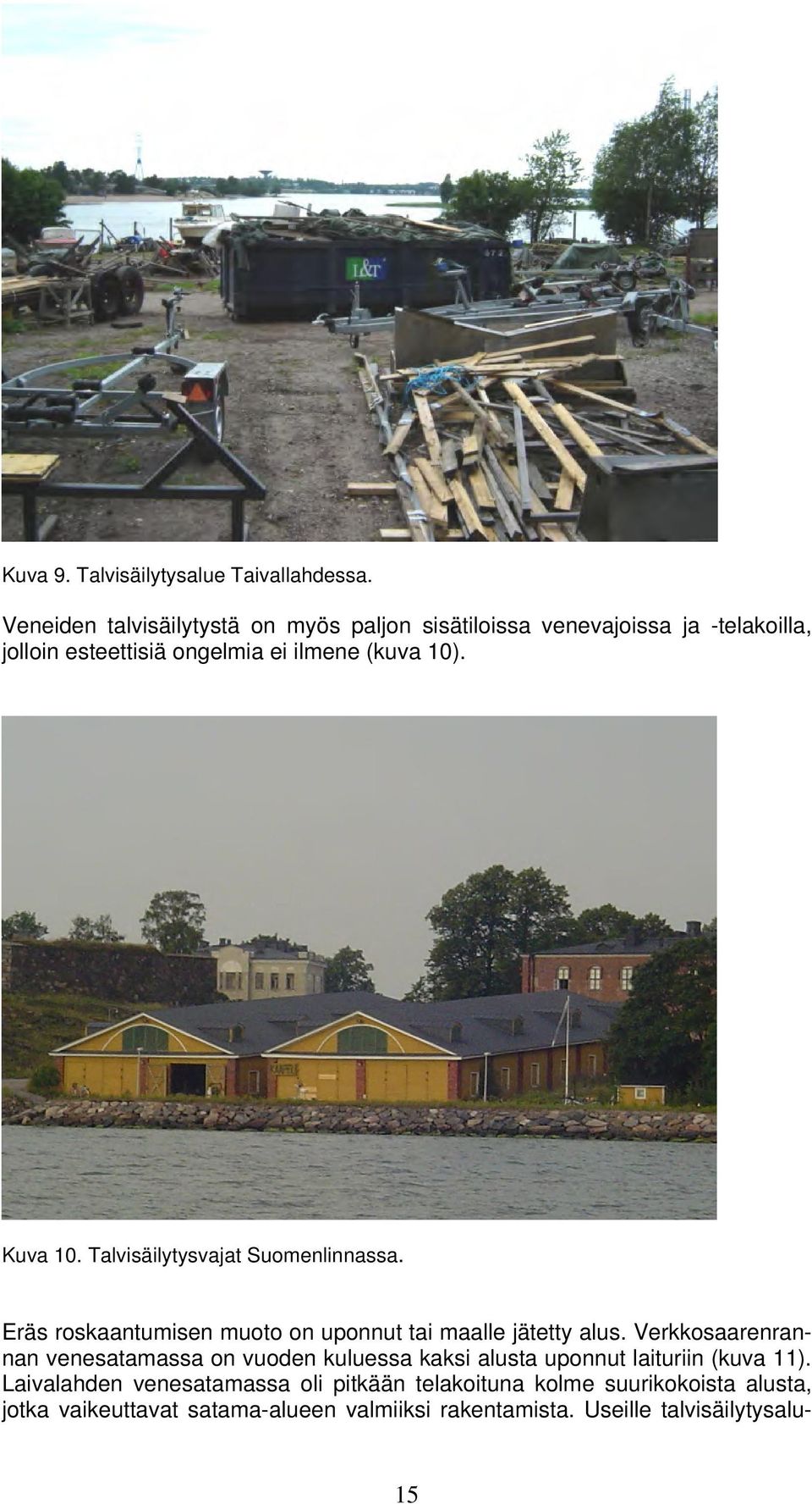 Kuva 10. Talvisäilytysvajat Suomenlinnassa. Eräs roskaantumisen muoto on uponnut tai maalle jätetty alus.