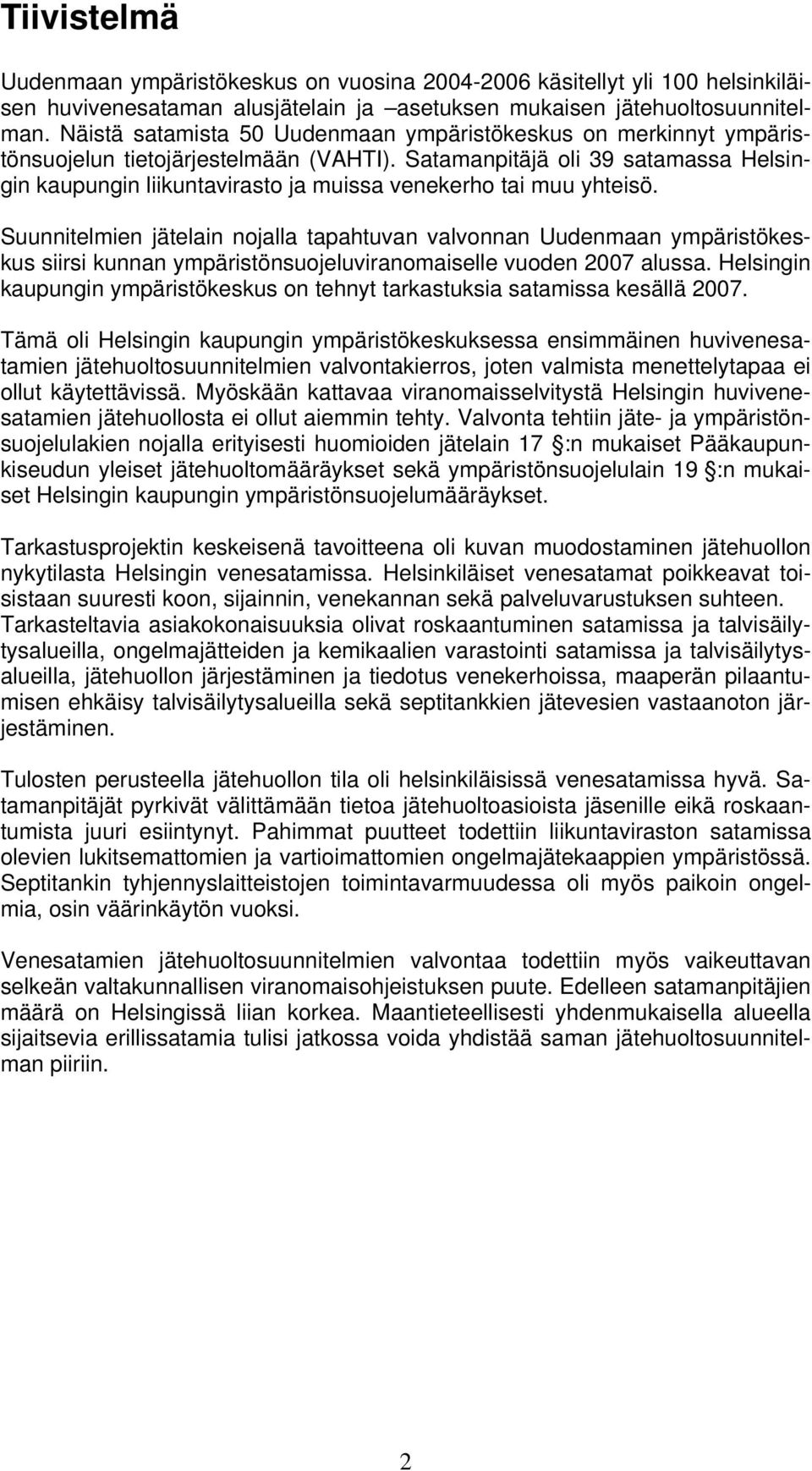 Satamanpitäjä oli 39 satamassa Helsingin kaupungin liikuntavirasto ja muissa venekerho tai muu yhteisö.