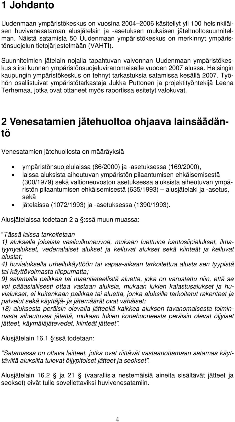Suunnitelmien jätelain nojalla tapahtuvan valvonnan Uudenmaan ympäristökeskus siirsi kunnan ympäristönsuojeluviranomaiselle vuoden 2007 alussa.