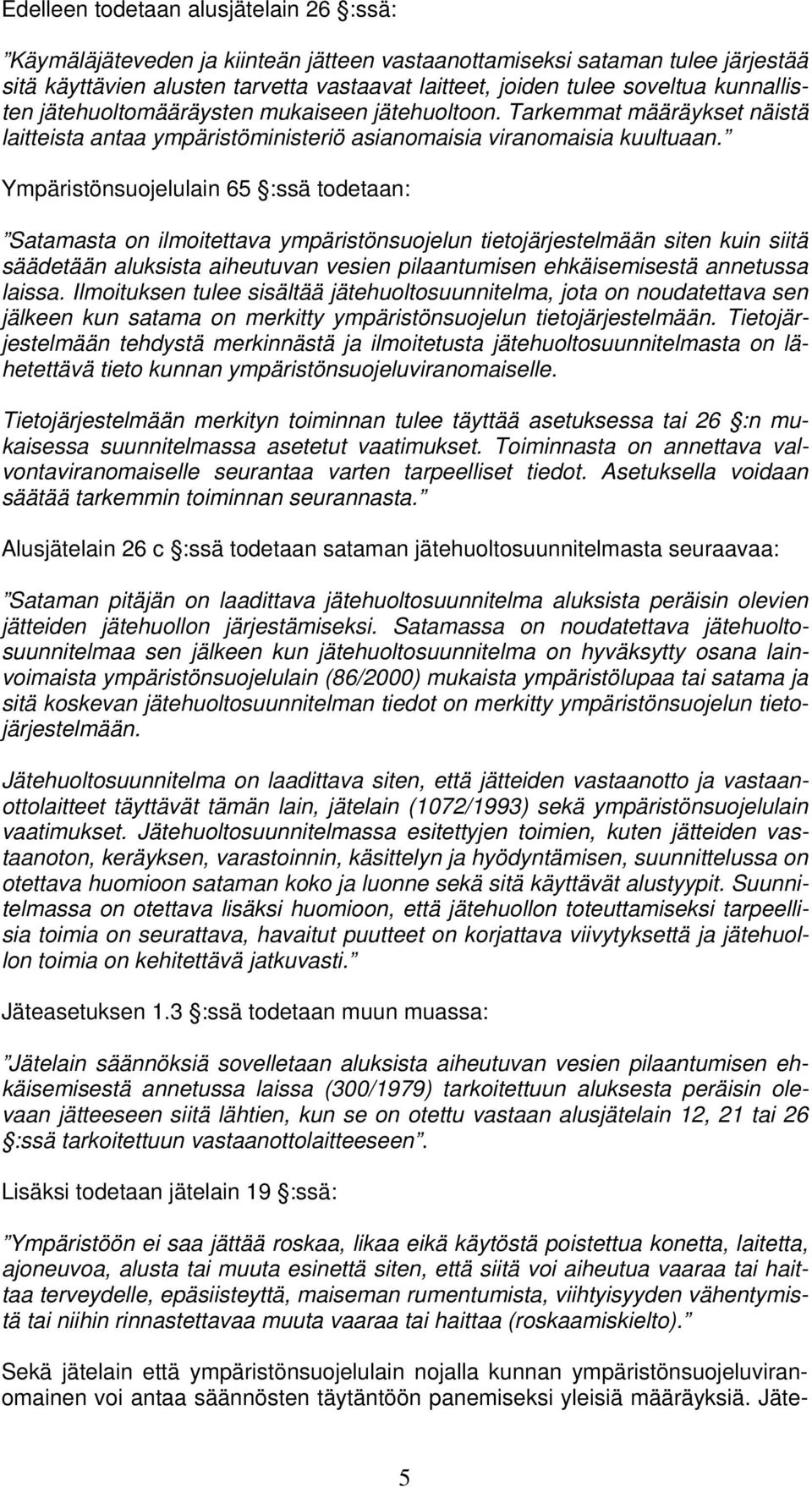 Ympäristönsuojelulain 65 :ssä todetaan: Satamasta on ilmoitettava ympäristönsuojelun tietojärjestelmään siten kuin siitä säädetään aluksista aiheutuvan vesien pilaantumisen ehkäisemisestä annetussa