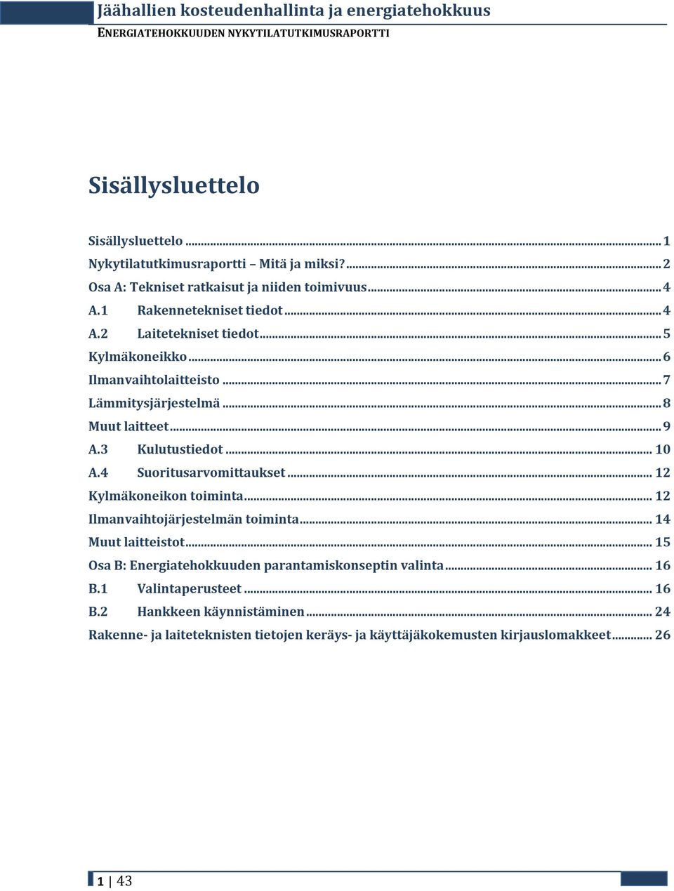 4 Suoritusarvomittaukset... 12 Kylmäkoneikon toiminta... 12 Ilmanvaihtojärjestelmän toiminta... 14 Muut laitteistot.