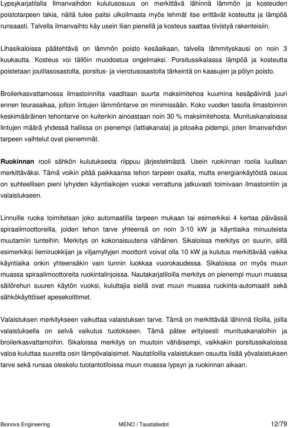 Kosteus voi tällöin muodostua ongelmaksi. Porsitussikalassa lämpöä ja kosteutta poistetaan joutilasosastolta, porsitus- ja vierotusosastolla tärkeintä on kaasujen ja pölyn poisto.