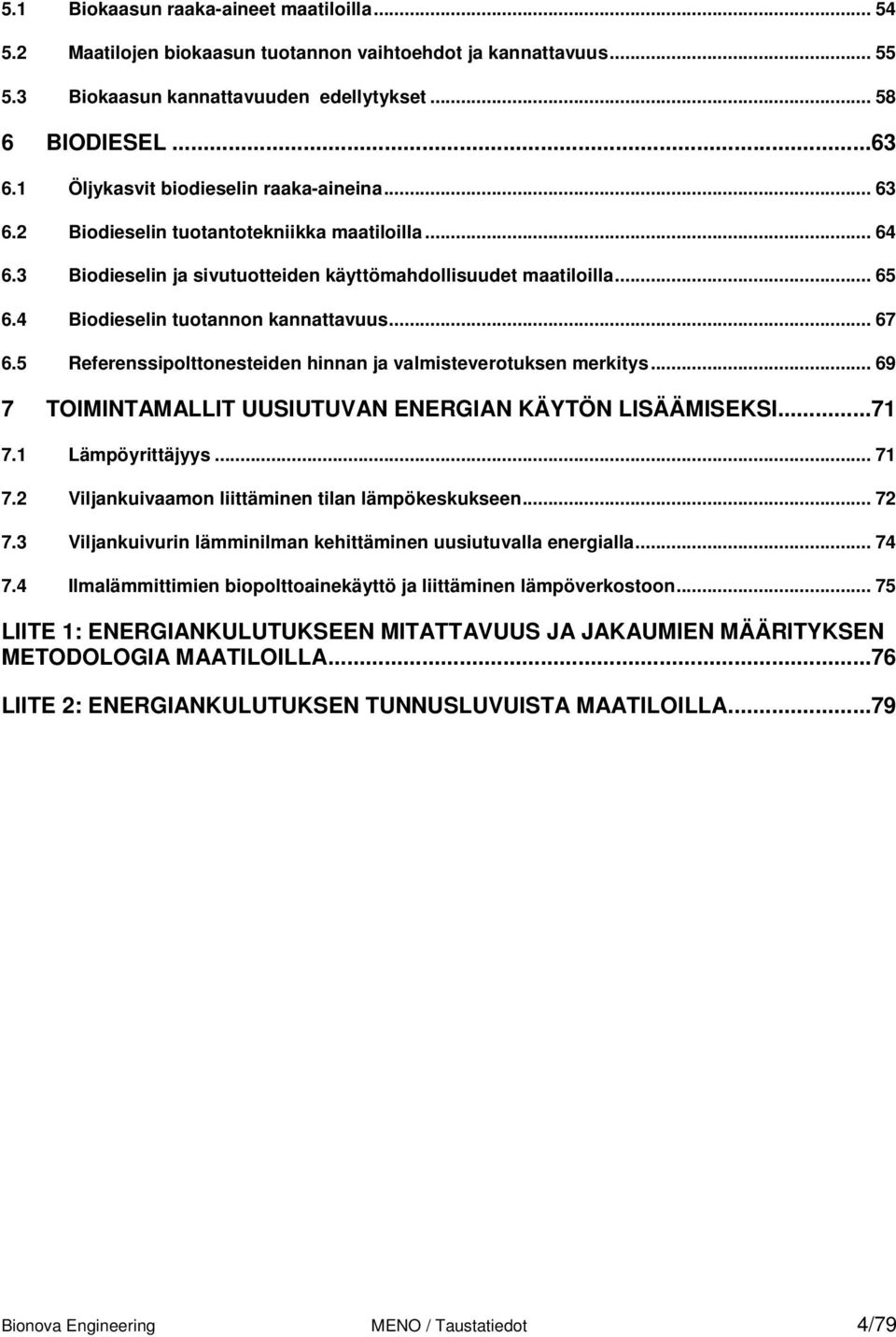 4 Biodieselin tuotannon kannattavuus... 67 6.5 Referenssipolttonesteiden hinnan ja valmisteverotuksen merkitys... 69 7 TOIMINTAMALLIT UUSIUTUVAN ENERGIAN KÄYTÖN LISÄÄMISEKSI...71 7.1 Lämpöyrittäjyys.