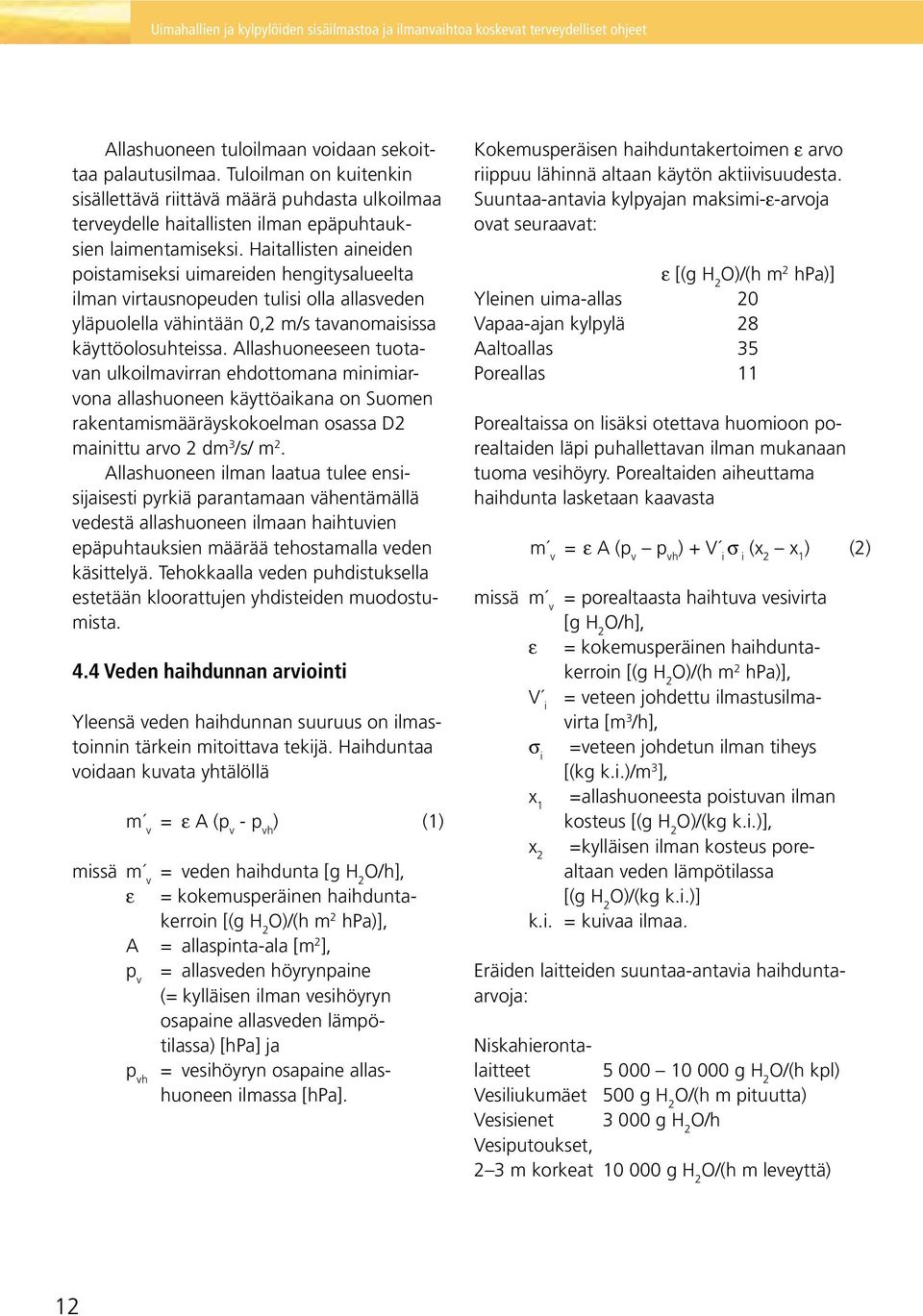 Allashuoneeseen tuotavan ulkoilmavirran ehdottomana minimiarvona allashuoneen käyttöaikana on Suomen rakentamismääräyskokoelman osassa D2 mainittu arvo 2 dm 3 /s/ m 2.