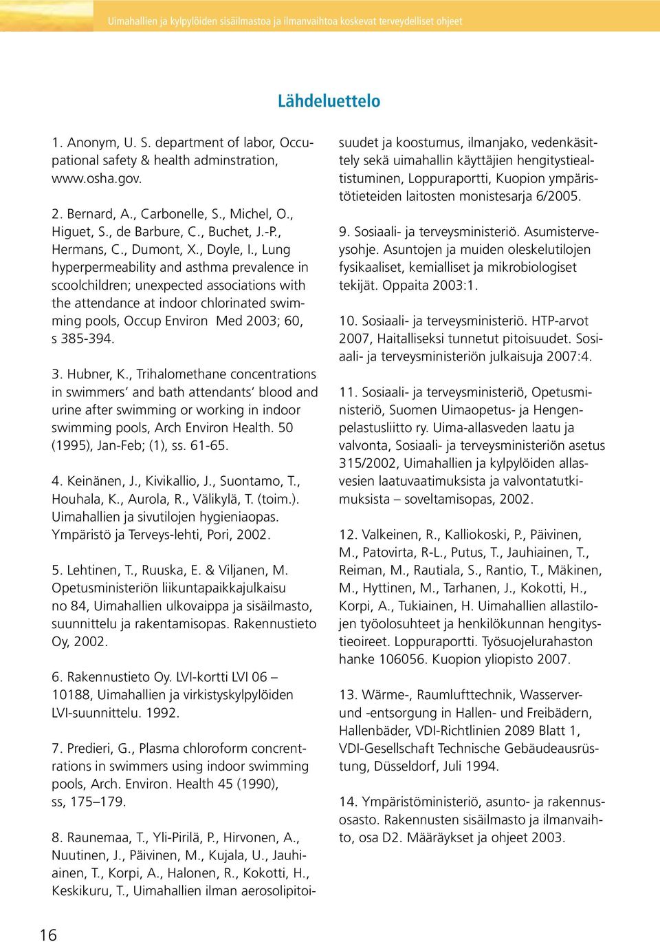 , Lung hyperpermeability and asthma prevalence in scoolchildren; unexpected associations with the attendance at indoor chlorinated swimming pools, Occup Environ Med 2003; 60, s 385-394. 3. Hubner, K.