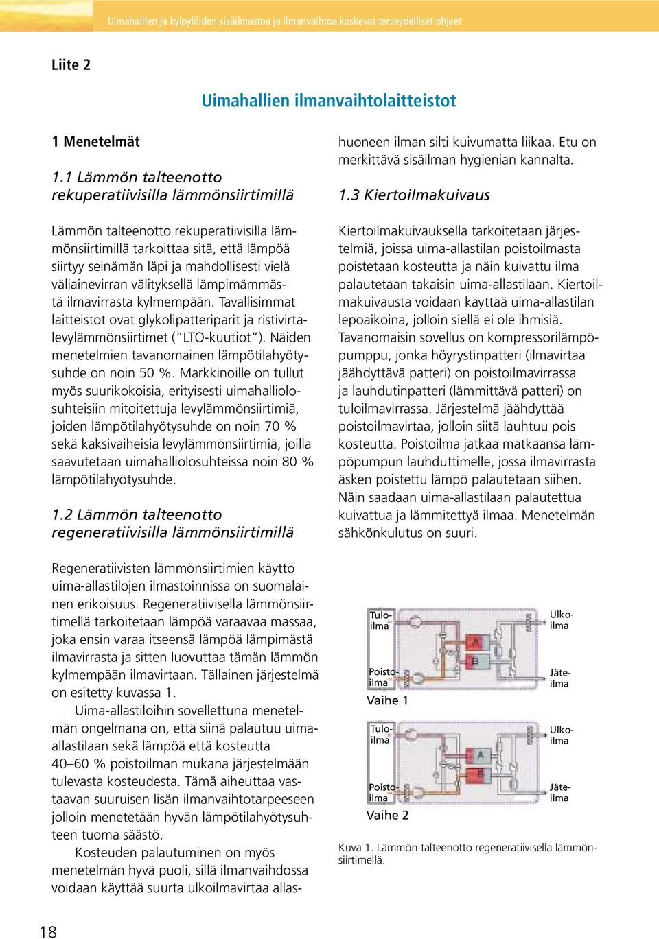 väliainevirran välityksellä lämpimämmästä ilmavirrasta kyl mempään. Tavallisimmat laitteistot ovat glykolipatteriparit ja ristivirtalevylämmönsiirtimet ( LTO-kuutiot ).