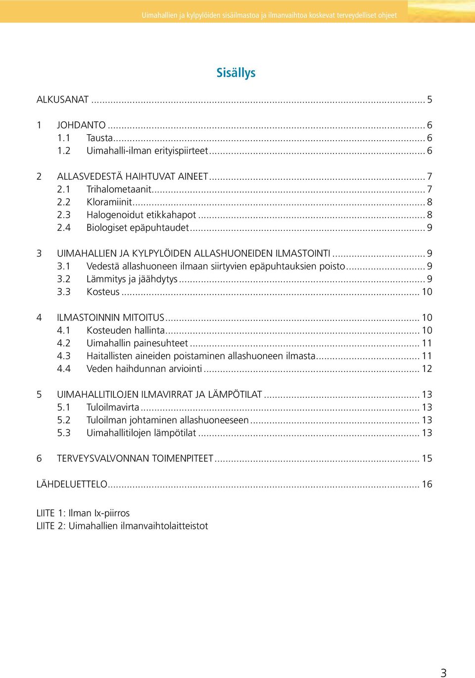 .. 9 3.3 Kosteus... 10 4 ILMASTOINNIN MITOITUS... 10 4.1 Kosteuden hallinta... 10 4.2 Uimahallin painesuhteet... 11 4.3 Haitallisten aineiden poistaminen allashuoneen ilmasta... 11 4.4 Veden haihdunnan arviointi.