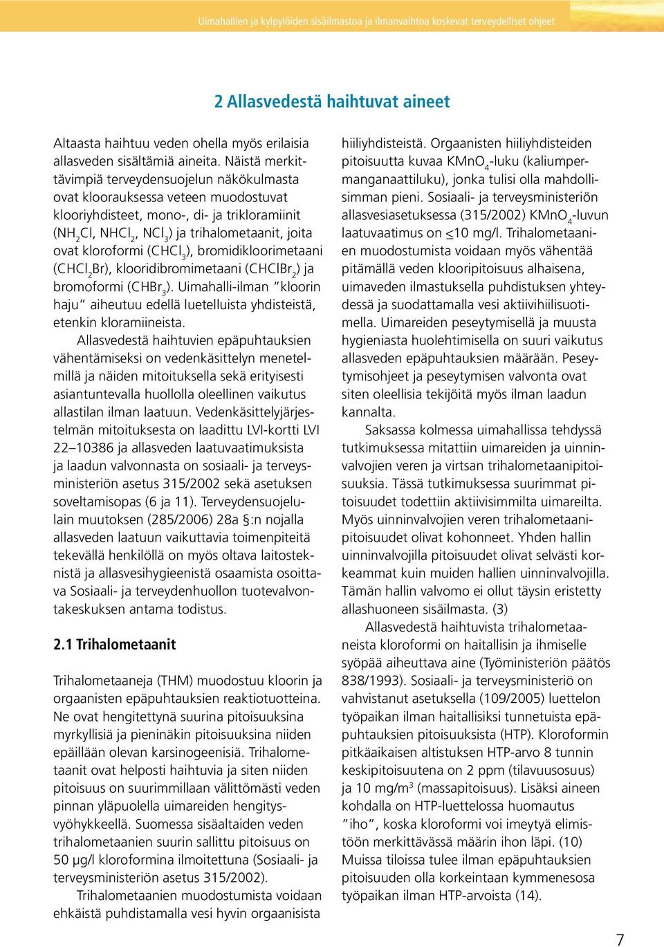 kloroformi (CHCl 3 ), bromidi kloorimetaani (CHCl 2 Br), klooridibromimetaani (CHClBr 2 ) ja bromoformi (CHBr 3 ).