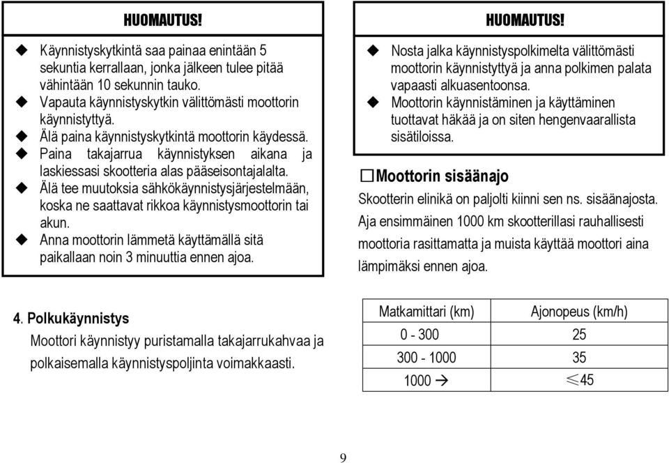 Älä tee muutoksia sähkökäynnistysjärjestelmään, koska ne saattavat rikkoa käynnistysmoottorin tai akun. Anna moottorin lämmetä käyttämällä sitä paikallaan noin 3 minuuttia ennen ajoa.