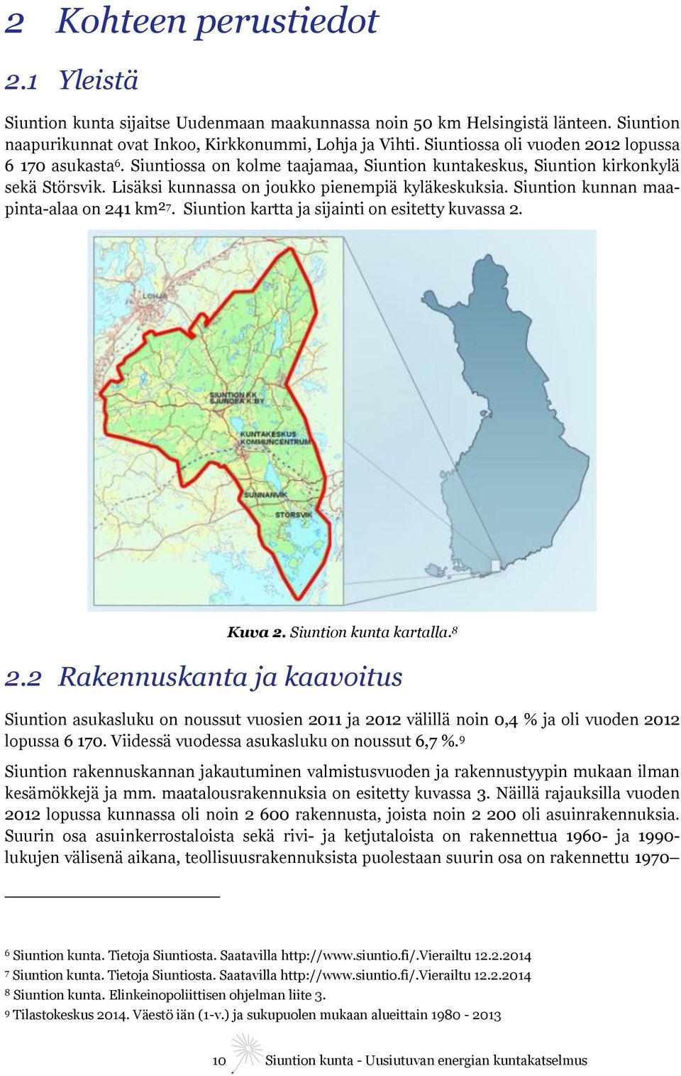 Siuntion kunnan maapinta-alaa on 241 km² 7. Siuntion kartta ja sijainti on esitetty kuvassa 2. Kuva 2. Siuntion kunta kartalla. 8 2.