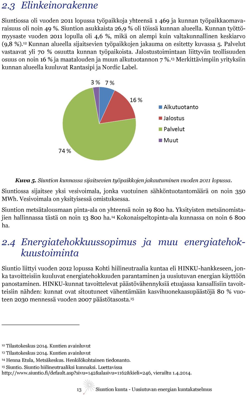 Palvelut vastaavat yli 70 % osuutta kunnan työpaikoista. Jalostustoimintaan liittyvän teollisuuden osuus on noin 16 % ja maatalouden ja muun alkutuotannon 7 %.